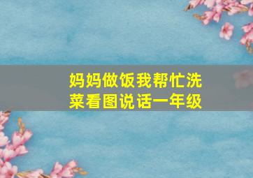 妈妈做饭我帮忙洗菜看图说话一年级