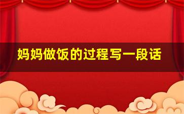 妈妈做饭的过程写一段话