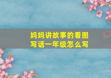 妈妈讲故事的看图写话一年级怎么写