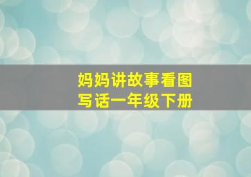 妈妈讲故事看图写话一年级下册