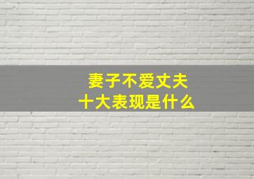 妻子不爱丈夫十大表现是什么