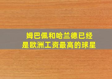 姆巴佩和哈兰德已经是欧洲工资最高的球星