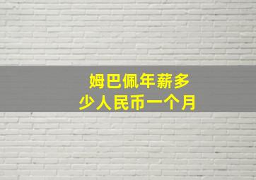 姆巴佩年薪多少人民币一个月