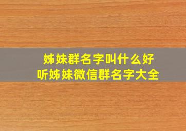 姊妹群名字叫什么好听姊妹微信群名字大全