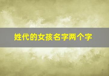 姓代的女孩名字两个字