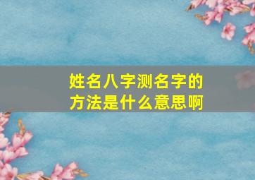 姓名八字测名字的方法是什么意思啊