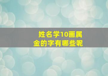 姓名学10画属金的字有哪些呢