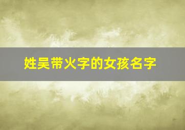 姓吴带火字的女孩名字