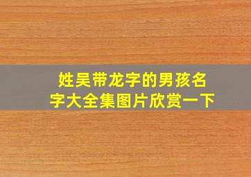 姓吴带龙字的男孩名字大全集图片欣赏一下