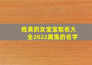 姓吴的女宝宝取名大全2022属兔的名字