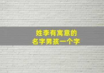 姓李有寓意的名字男孩一个字