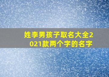 姓李男孩子取名大全2021款两个字的名字