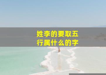 姓李的要取五行属什么的字