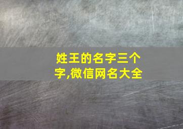 姓王的名字三个字,微信网名大全