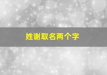 姓谢取名两个字