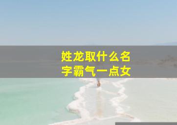 姓龙取什么名字霸气一点女