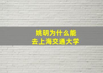 姚明为什么能去上海交通大学