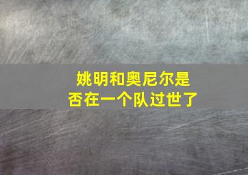 姚明和奥尼尔是否在一个队过世了