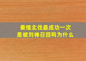 姜维北伐最成功一次是被刘禅召回吗为什么