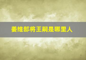 姜维部将王嗣是哪里人