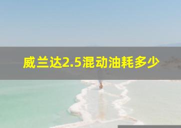 威兰达2.5混动油耗多少