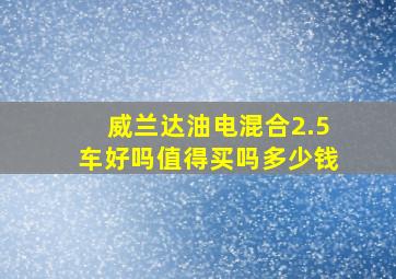 威兰达油电混合2.5车好吗值得买吗多少钱