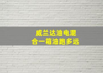 威兰达油电混合一箱油跑多远