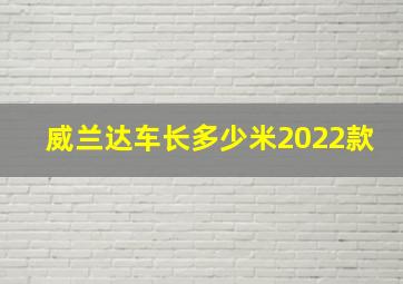 威兰达车长多少米2022款