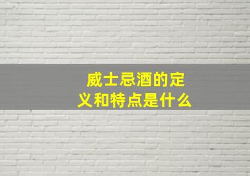 威士忌酒的定义和特点是什么