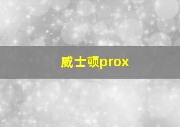 威士顿prox