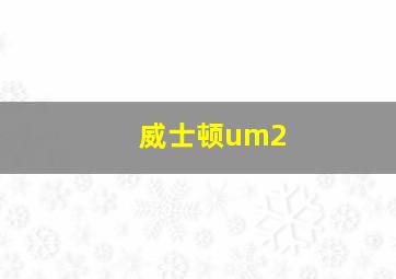 威士顿um2