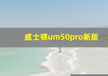 威士顿um50pro新版