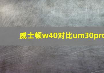 威士顿w40对比um30pro