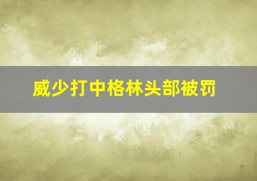 威少打中格林头部被罚