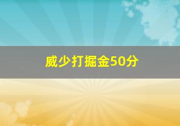 威少打掘金50分