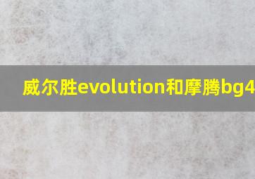 威尔胜evolution和摩腾bg4500