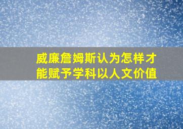 威廉詹姆斯认为怎样才能赋予学科以人文价值