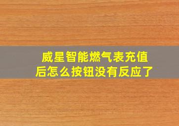 威星智能燃气表充值后怎么按钮没有反应了