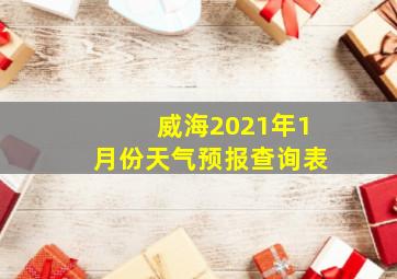 威海2021年1月份天气预报查询表