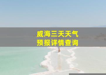 威海三天天气预报详情查询