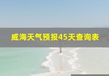 威海天气预报45天查询表