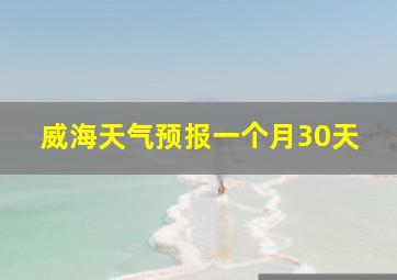 威海天气预报一个月30天