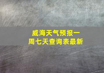 威海天气预报一周七天查询表最新