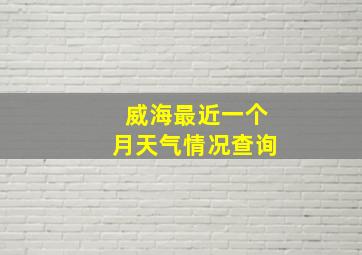 威海最近一个月天气情况查询