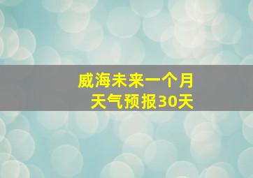 威海未来一个月天气预报30天