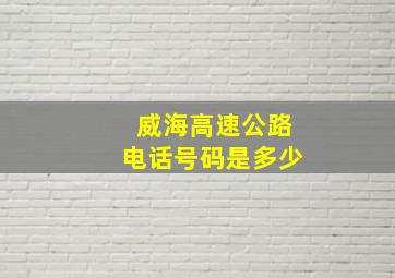 威海高速公路电话号码是多少