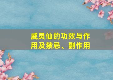 威灵仙的功效与作用及禁忌、副作用