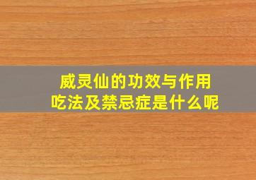 威灵仙的功效与作用吃法及禁忌症是什么呢