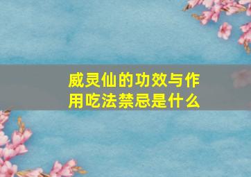 威灵仙的功效与作用吃法禁忌是什么