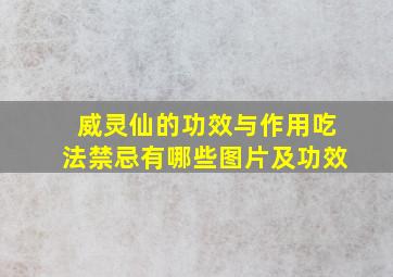 威灵仙的功效与作用吃法禁忌有哪些图片及功效